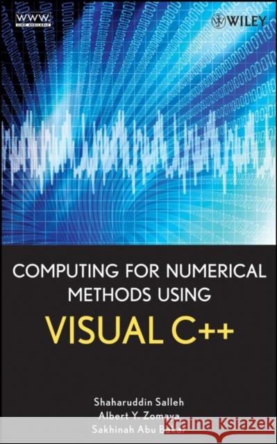 Computing for Numerical Methods Using Visual C++ Shaharuddin Salleh Albert Y. Zomaya Sakhinah A. Bakar 9780470127957 Wiley-Interscience