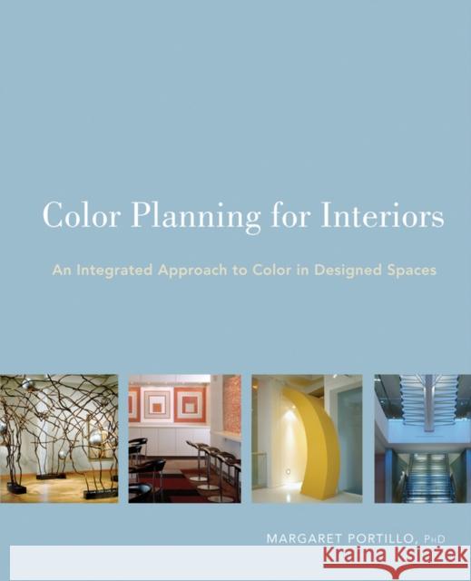 Color Planning for Interiors: An Integrated Approach to Color in Designed Spaces Portillo, Margaret 9780470135426