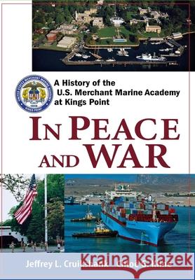 In Peace and War: A History of the U.S. Merchant Marine Academy at Kings Point Cruikshank, Jeffrey L. 9780470136010 John Wiley & Sons