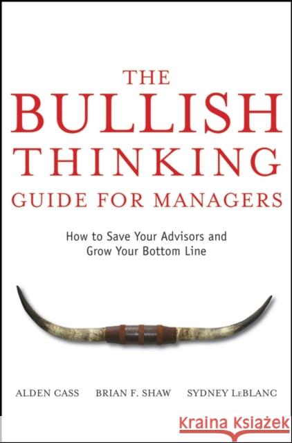 The Bullish Thinking Guide for Managers: How to Save Your Advisors and Grow Your Bottom Line Shaw, Brian F. 9780470137697
