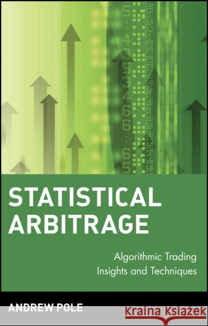 Statistical Arbitrage: Algorithmic Trading Insights and Techniques Pole, Andrew 9780470138441 0