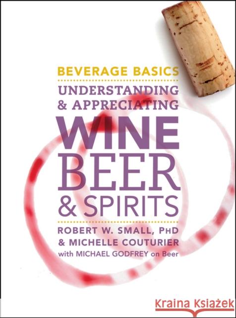 Beverage Basics: Understanding and Appreciating Wine, Beer, and Spirits Small, Robert W. 9780470138830 0