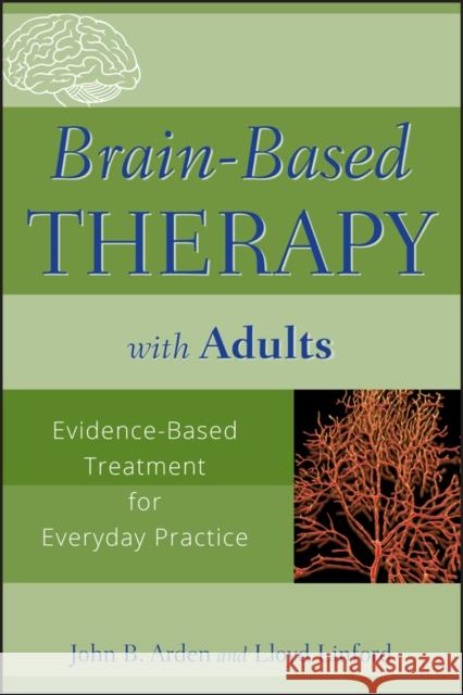 Brain-Based Therapy with Adults: Evidence-Based Treatment for Everyday Practice Arden, John B. 9780470138908