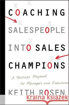 Coaching Salespeople into Sales Champions : A Tactical Playbook for Managers and Executives Keith Rosen 9780470142516 