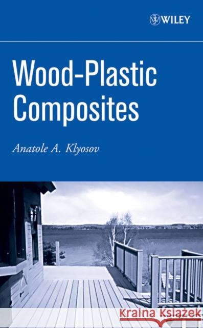 Wood-Plastic Composites Anatole A. Klyosov A. A. Klesov 9780470148914 Wiley-Interscience