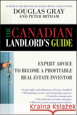 The Canadian Landlord's Guide: Expert Advice for the Profitable Real Estate Investor Gray                                     Mitham                                   Douglas Gray 9780470155271 John Wiley & Sons