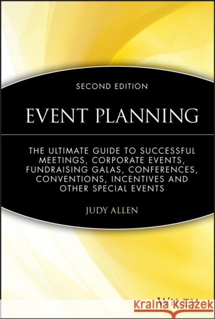 Event Planning: The Ultimate Guide to Successful Meetings, Corporate Events, Fundraising Galas, Conferences, Conventions, Incentives a Allen, Judy 9780470155745 0