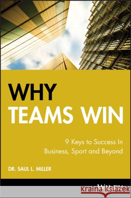 Why Teams Win: 9 Keys to Success in Business, Sport and Beyond Miller, Saul L. 9780470160435