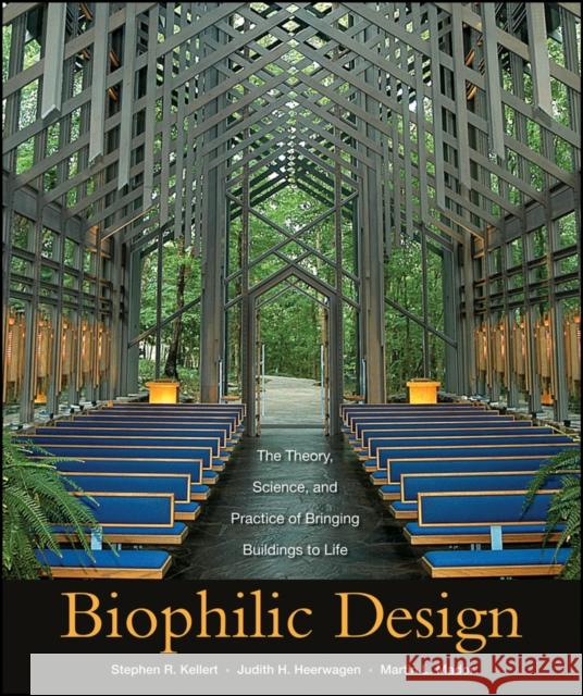 Biophilic Design: The Theory, Science and Practice of Bringing Buildings to Life Kellert, Stephen R. 9780470163344 John Wiley & Sons