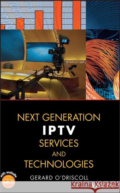 Next Generation IPTV Services and Technologies Gerard O'Driscoll 9780470163726 Wiley-Interscience