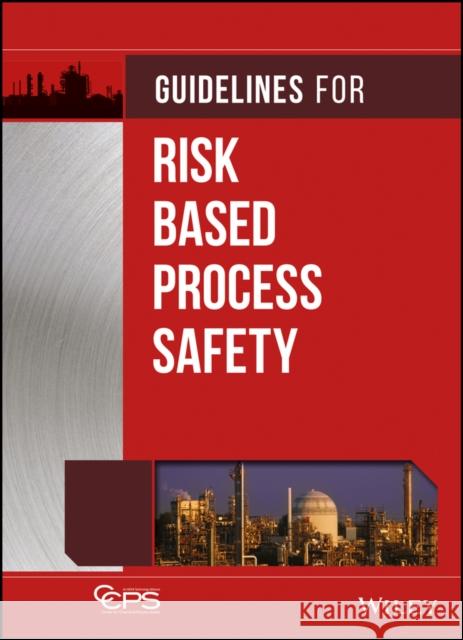 Guidelines for Risk Based Process Safety Center for Chemical Process Safety (Ccps 9780470165690 Wiley-Interscience