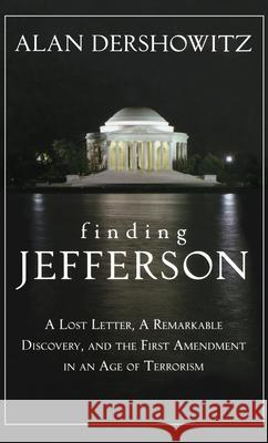 Finding Jefferson: A Lost Letter, a Remarkable Discovery, and Freedom of Speech in an Age of Terrorism Dershowitz, Alan 9780470167113