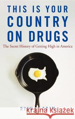 This Is Your Country on Drugs: The Secret History of Getting High in America Ryan Grim 9780470167397