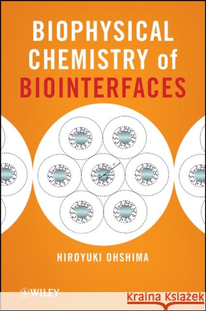 Biophysical Chemistry of Biointerfaces Hiroyuki Ohshima 9780470169353