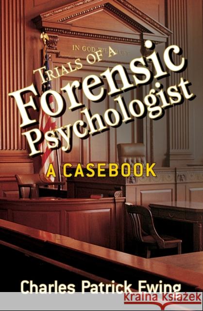 Trials of a Forensic Psychologist: A Casebook Ewing, Charles Patrick 9780470170724 JOHN WILEY AND SONS LTD