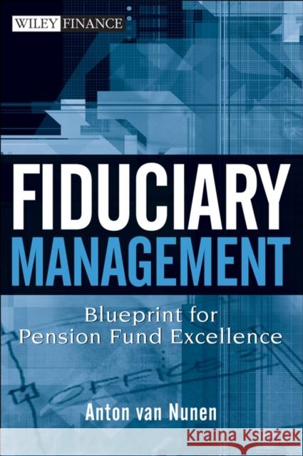 Fiduciary Management: Blueprint for Pension Fund Excellence Van Nunen, A. 9780470171035