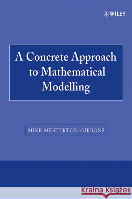 A Concrete Approach to Mathematical Modelling Mike Mesterton-Gibbons Mesterton-Gibbo 9780470171073 Wiley-Interscience