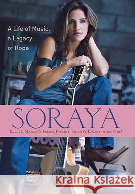 Soraya: A Life of Music, a Legacy of Hope Soraya                                   Nancy G. Brinker Susan G Komen for the Cure 9780470171271