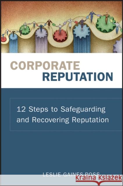 Corporate Reputation: 12 Steps to Safeguarding and Recovering Reputation Gaines-Ross, Leslie 9780470171509