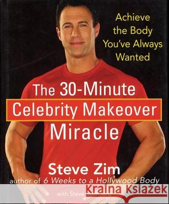 The 30-Minute Celebrity Makeover Miracle: Achieve the Body You've Always Wanted Steve Zim 9780470174036 John Wiley & Sons