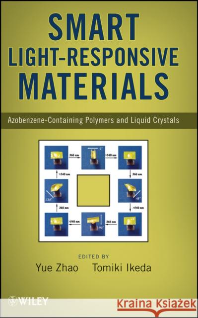 Smart Light-Responsive Materials: Azobenzene-Containing Polymers and Liquid Crystals Zhao, Y. 9780470175781