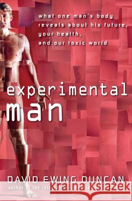 Experimental Man: What One Man's Body Reveals about His Future, Your Health, and Our Toxic World David Ewing Duncan 9780470176788