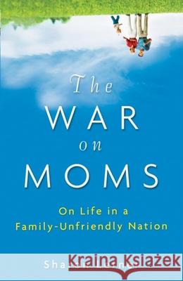 The War on Moms: On Life in a Family-Unfriendly Nation Sharon Lerner 9780470177099 John Wiley & Sons