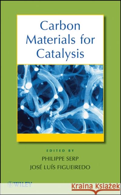 Carbon Materials for Catalysis Philippe Serp 9780470178850 John Wiley & Sons