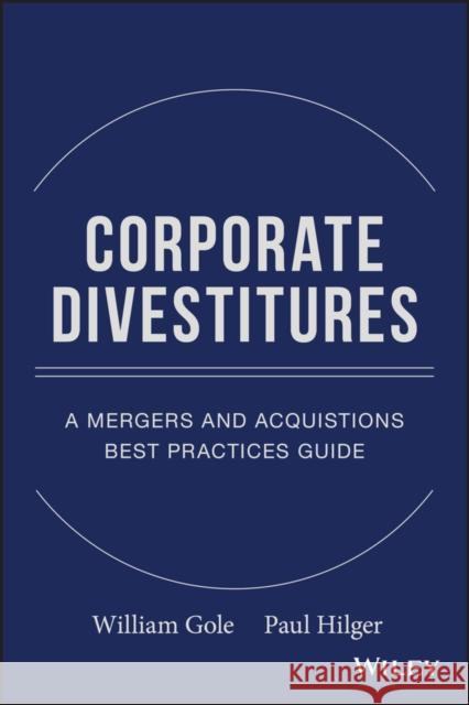 Corporate Divestitures: A Mergers and Acquisitions Best Practices Guide Gole, William J. 9780470180006 John Wiley & Sons