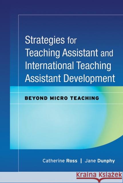 Strategies for Teaching Assistant and International Teaching Assistant Development: Beyond Micro Teaching Ross, Catherine 9780470180822
