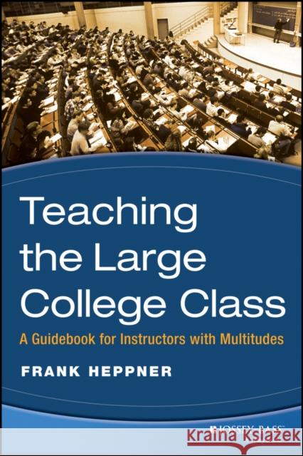 Teaching the Large College Class: A Guidebook for Instructors with Multitudes Heppner, Frank 9780470180846 Jossey-Bass