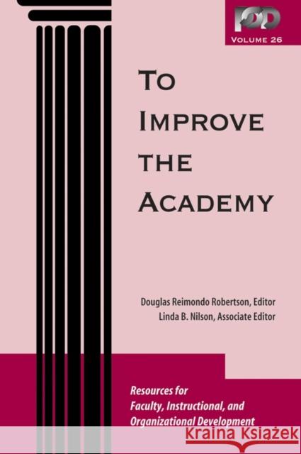 To Improve the Academy: Resources for Faculty, Instructional, and Organizational Development Reimondo Robertson, Douglas 9780470180884