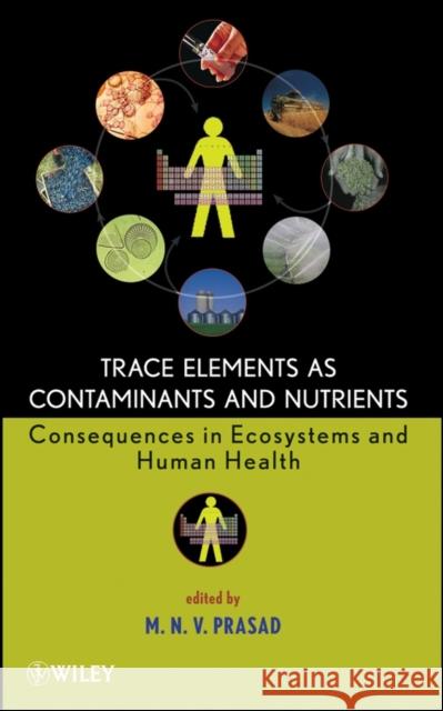 Trace Elements as Contaminants and Nutrients: Consequences in Ecosystems and Human Health Prasad, Majeti Narasimha Vara 9780470180952 Wiley-Interscience