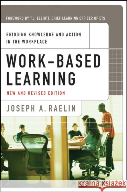 Work-Based Learning: Bridging Knowledge and Action in the Workplace Raelin, Joseph A. 9780470182567