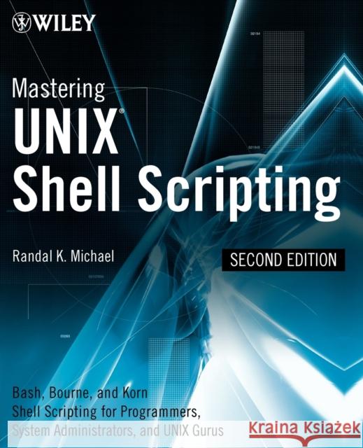 Mastering Unix Shell Scripting: Bash, Bourne, and Korn Shell Scripting for Programmers, System Administrators, and Unix Gurus Michael, Randal K. 9780470183014 John Wiley & Sons