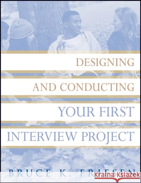 Designing and Conducting Your First Interview Project Bruce Friesen 9780470183519 Jossey-Bass