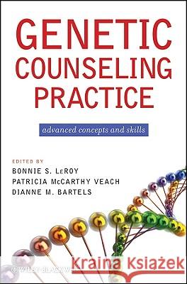Genetic Counseling Practice: Advanced Concepts and Skills Bonnie S. Leroy Patricia M. Veach Dianne M. Bartels 9780470183557 Wiley-Blackwell