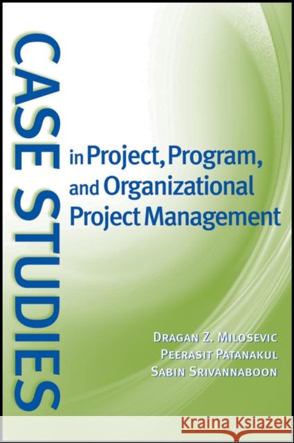 Case Studies in Project, Program, and Organizational Project Management Dragan Z. Milosevic Peerasit Patanakul Sabin Srivannaboon 9780470183885 