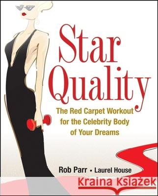 Star Quality: The Red Carpet Workout for the Celebrity Body of Your Dreams Rob Parr 9780470184004
