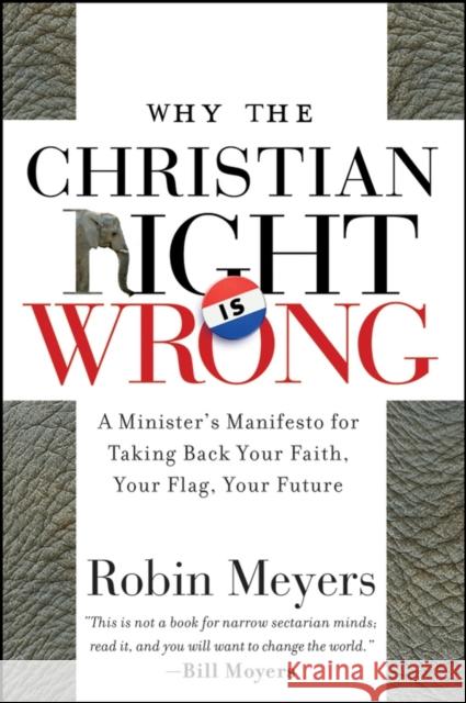 Why the Christian Right Is Wrong: A Minister's Manifesto for Taking Back Your Faith, Your Flag, Your Future Meyers, Robin 9780470184639 Jossey-Bass