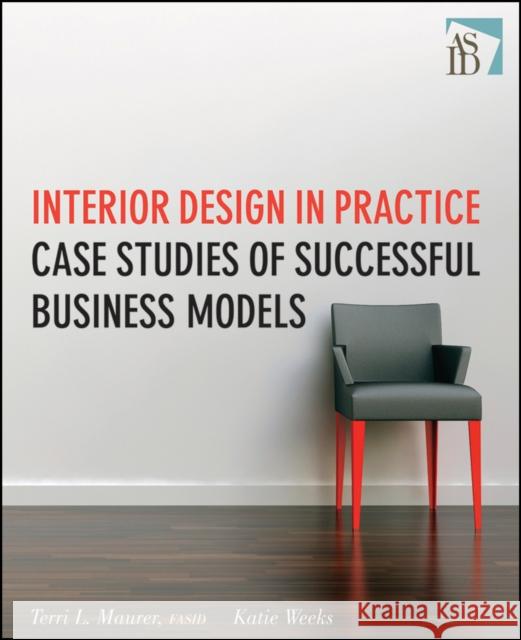 Interior Design in Practice: Case Studies of Successful Business Models Terri L. Maurer 9780470190531 John Wiley & Sons