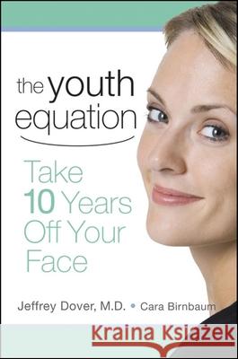 The Youth Equation: Take 10 Years Off Your Face Jeffrey Dover 9780470191804 John Wiley & Sons