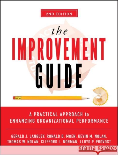 The Improvement Guide: A Practical Approach to Enhancing Organizational Performance Langley, Gerald J. 9780470192412 John Wiley & Sons Inc