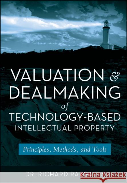 Valuation and Dealmaking of Technology-Based Intellectual Property: Principles, Methods, and Tools Razgaitis, Richard 9780470193334 JOHN WILEY AND SONS LTD