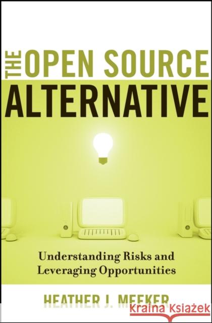 The Open Source Alternative: Understanding Risks and Leveraging Opportunities Meeker, Heather J. 9780470194959 John Wiley & Sons