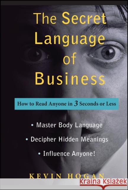 The Secret Language of Business: How to Read Anyone in 3 Seconds or Less Hogan, Kevin 9780470222898 John Wiley & Sons