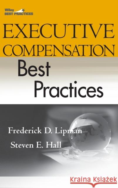 Executive Compensation Best Practices Frederick D. Lipman Steven E. Hall 9780470223796