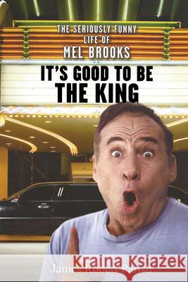 It's Good to Be the King: The Seriously Funny Life of Mel Brooks Parish, James Robert 9780470225264 John Wiley & Sons