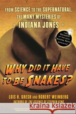 Why Did It Have to Be Snakes: From Science to the Supernatural, the Many Mysteries of Indiana Jones Lois H. Gresh Robert Weinberg 9780470225561 John Wiley & Sons