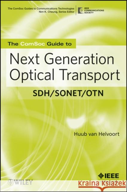 The Comsoc Guide to Next Generation Optical Transport: Sdh/Sonet/Otn Huub Van Helvoort 9780470226100 IEEE Computer Society Press